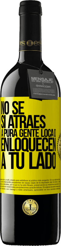 «No se si atraes a pura gente loca, o enloquecen a tu lado» Edición RED MBE Reserva