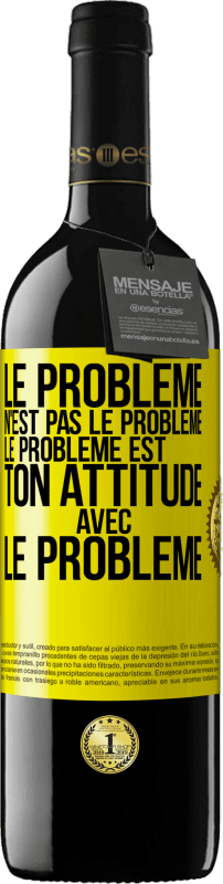 Envoi gratuit | Vin rouge Édition RED MBE Réserve Le problème n'est pas le problème. Le problème est ton attitude avec le problème Étiquette Jaune. Étiquette personnalisable Réserve 12 Mois Récolte 2014 Tempranillo