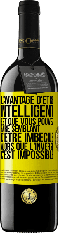39,95 € | Vin rouge Édition RED MBE Réserve L'avantage d'être intelligent est que vous pouvez faire semblant d'être imbécile alors que l'inverse c'est impossible Étiquette Jaune. Étiquette personnalisable Réserve 12 Mois Récolte 2016 Tempranillo