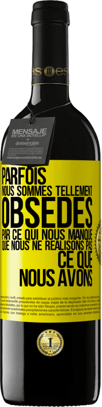 39,95 € | Vin rouge Édition RED MBE Réserve Parfois, nous sommes tellement obsédés par ce qui nous manque, que nous ne réalisons pas ce que nous avons Étiquette Jaune. Étiquette personnalisable Réserve 12 Mois Récolte 2015 Tempranillo