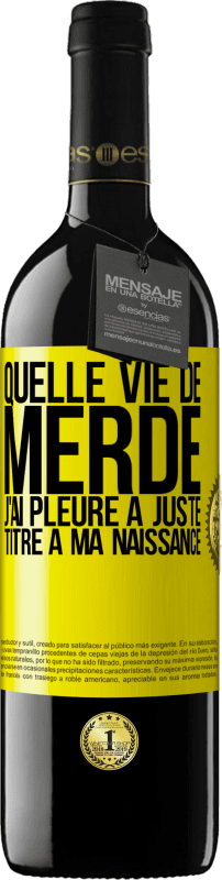 39,95 € | Vin rouge Édition RED MBE Réserve Quelle vie de merde, j'ai pleuré à juste titre à ma naissance Étiquette Jaune. Étiquette personnalisable Réserve 12 Mois Récolte 2015 Tempranillo