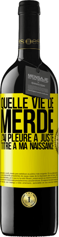 39,95 € | Vin rouge Édition RED MBE Réserve Quelle vie de merde, j'ai pleuré à juste titre à ma naissance Étiquette Jaune. Étiquette personnalisable Réserve 12 Mois Récolte 2016 Tempranillo