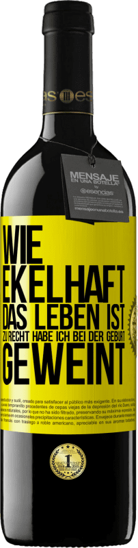 39,95 € | Rotwein RED Ausgabe MBE Reserve Wie ekelhaft das Leben ist, zu Recht habe ich bei der Geburt geweint Gelbes Etikett. Anpassbares Etikett Reserve 12 Monate Ernte 2016 Tempranillo
