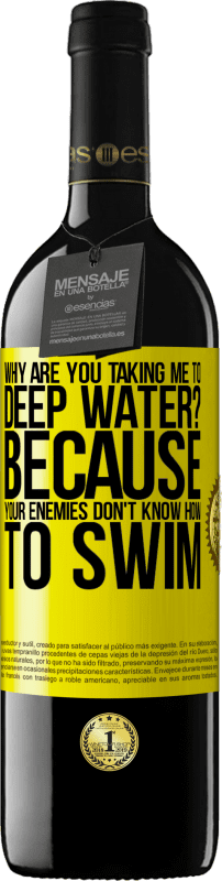 39,95 € | Red Wine RED Edition MBE Reserve why are you taking me to deep water? Because your enemies don't know how to swim Yellow Label. Customizable label Reserve 12 Months Harvest 2015 Tempranillo