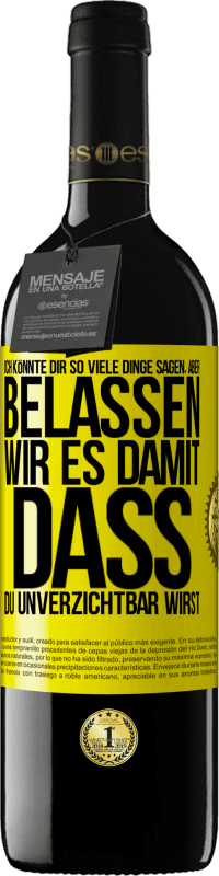 39,95 € | Rotwein RED Ausgabe MBE Reserve Ich könnte dir so viele Dinge sagen, aber belassen wir es damit, dass du unverzichtbar wirst Gelbes Etikett. Anpassbares Etikett Reserve 12 Monate Ernte 2016 Tempranillo
