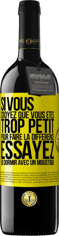 39,95 € | Vin rouge Édition RED MBE Réserve Si vous croyez que vous êtes trop petit pour faire la différence, essayez de dormir avec un moustique Étiquette Jaune. Étiquette personnalisable Réserve 12 Mois Récolte 2014 Tempranillo