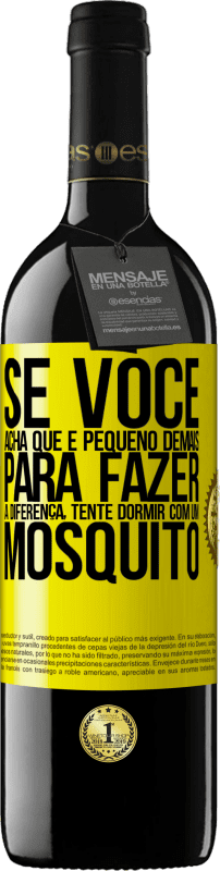 39,95 € | Vinho tinto Edição RED MBE Reserva Se você acha que é pequeno demais para fazer a diferença, tente dormir com um mosquito Etiqueta Amarela. Etiqueta personalizável Reserva 12 Meses Colheita 2016 Tempranillo