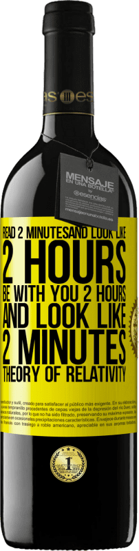 39,95 € | Red Wine RED Edition MBE Reserve Read 2 minutes and look like 2 hours. Be with you 2 hours and look like 2 minutes. Theory of relativity Yellow Label. Customizable label Reserve 12 Months Harvest 2015 Tempranillo