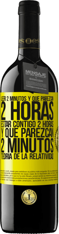 39,95 € | Vino Tinto Edición RED MBE Reserva Leer 2 minutos y que parezcan 2 horas. Estar contigo 2 horas y que parezcan 2 minutos. Teoría de la Relatividad Etiqueta Amarilla. Etiqueta personalizable Reserva 12 Meses Cosecha 2015 Tempranillo