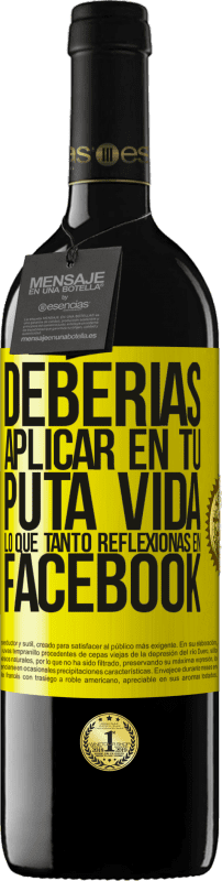 39,95 € | Vino Tinto Edición RED MBE Reserva Deberías aplicar en tu puta vida, lo que tanto reflexionas en Facebook Etiqueta Amarilla. Etiqueta personalizable Reserva 12 Meses Cosecha 2015 Tempranillo