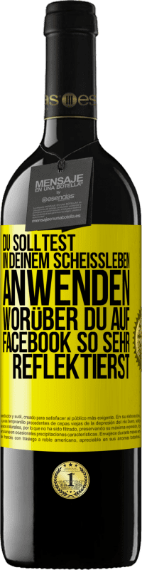 39,95 € | Rotwein RED Ausgabe MBE Reserve Du solltest in deinem Scheißleben anwenden, worüber du auf Facebook so sehr reflektierst Gelbes Etikett. Anpassbares Etikett Reserve 12 Monate Ernte 2016 Tempranillo