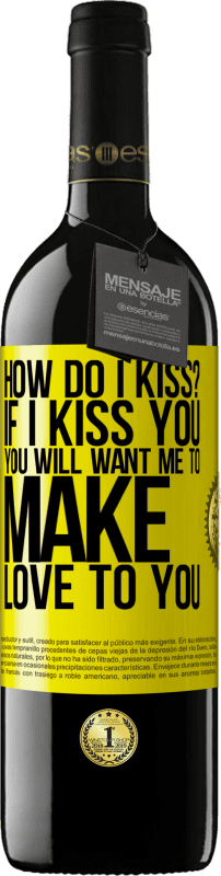 39,95 € | Red Wine RED Edition MBE Reserve how do I kiss? If I kiss you, you will want me to make love to you Yellow Label. Customizable label Reserve 12 Months Harvest 2014 Tempranillo