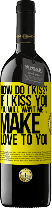 39,95 € | Red Wine RED Edition MBE Reserve how do I kiss? If I kiss you, you will want me to make love to you Yellow Label. Customizable label Reserve 12 Months Harvest 2015 Tempranillo