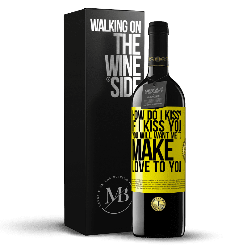 39,95 € Free Shipping | Red Wine RED Edition MBE Reserve how do I kiss? If I kiss you, you will want me to make love to you Yellow Label. Customizable label Reserve 12 Months Harvest 2015 Tempranillo