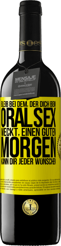 39,95 € | Rotwein RED Ausgabe MBE Reserve Bleib bei dem, der dich beim Oralsex weckt, einen guten Morgen kann dir jeder wünschen Gelbes Etikett. Anpassbares Etikett Reserve 12 Monate Ernte 2016 Tempranillo