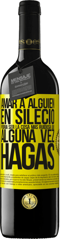 39,95 € | Vino Tinto Edición RED MBE Reserva Amar a alguien en silecio podría ser la cosa más ruidosa que alguna vez hagas Etiqueta Amarilla. Etiqueta personalizable Reserva 12 Meses Cosecha 2015 Tempranillo