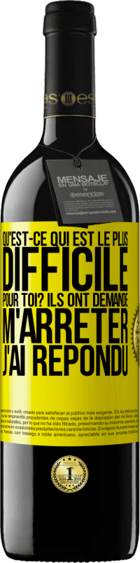 39,95 € | Vin rouge Édition RED MBE Réserve Qu'est-ce qui est le plus difficile pour toi? Ils ont demandé. M'arrêter j'ai répondu Étiquette Jaune. Étiquette personnalisable Réserve 12 Mois Récolte 2015 Tempranillo