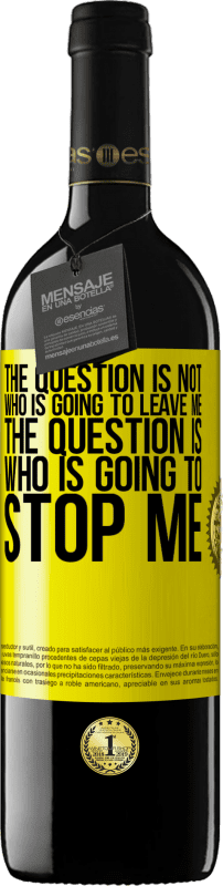 Free Shipping | Red Wine RED Edition MBE Reserve The question is not who is going to leave me. The question is who is going to stop me Yellow Label. Customizable label Reserve 12 Months Harvest 2014 Tempranillo