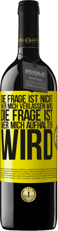 Kostenloser Versand | Rotwein RED Ausgabe MBE Reserve Die Frage ist nicht, wer mich verlassen wird. Die Frage ist, wer mich aufhalten wird Gelbes Etikett. Anpassbares Etikett Reserve 12 Monate Ernte 2014 Tempranillo