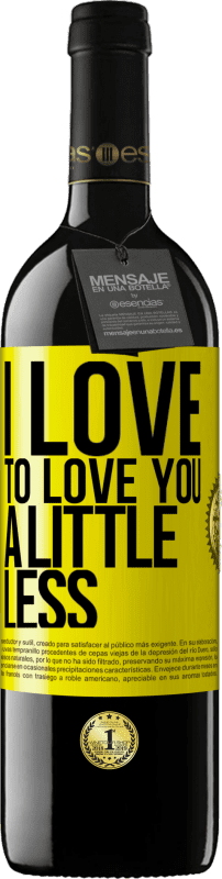 39,95 € | Red Wine RED Edition MBE Reserve I love to love you a little less Yellow Label. Customizable label Reserve 12 Months Harvest 2014 Tempranillo
