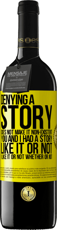 39,95 € | Red Wine RED Edition MBE Reserve Denying a story does not make it non-existent. You and I had a story. Like it or not. I like it or not. Whether or not Yellow Label. Customizable label Reserve 12 Months Harvest 2015 Tempranillo