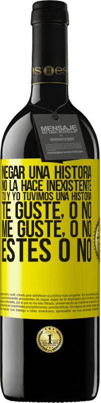 39,95 € | Vino Tinto Edición RED MBE Reserva Negar una historia no la hace inexistente. Tú y yo tuvimos una historia. Te guste, o no. Me guste, o no. Estés o no Etiqueta Amarilla. Etiqueta personalizable Reserva 12 Meses Cosecha 2015 Tempranillo