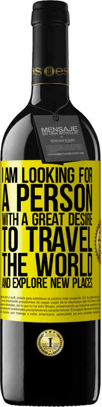 39,95 € | Red Wine RED Edition MBE Reserve I am looking for a person with a great desire to travel the world and explore new places Yellow Label. Customizable label Reserve 12 Months Harvest 2015 Tempranillo