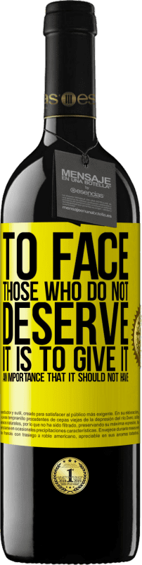 39,95 € | Red Wine RED Edition MBE Reserve To face those who do not deserve it is to give it an importance that it should not have Yellow Label. Customizable label Reserve 12 Months Harvest 2015 Tempranillo