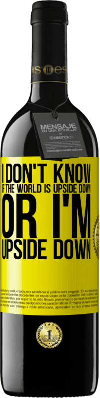 39,95 € | Red Wine RED Edition MBE Reserve I don't know if the world is upside down or I'm upside down Yellow Label. Customizable label Reserve 12 Months Harvest 2014 Tempranillo