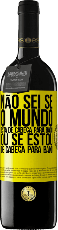 39,95 € Envio grátis | Vinho tinto Edição RED MBE Reserva Não sei se o mundo está de cabeça para baixo ou se estou de cabeça para baixo Etiqueta Amarela. Etiqueta personalizável Reserva 12 Meses Colheita 2016 Tempranillo