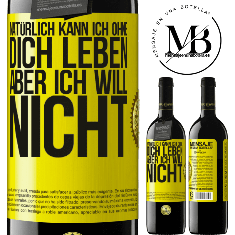 39,95 € Kostenloser Versand | Rotwein RED Ausgabe MBE Reserve Natürlich kann ich ohne dich leben. Aber ich will nicht Gelbes Etikett. Anpassbares Etikett Reserve 12 Monate Ernte 2016 Tempranillo