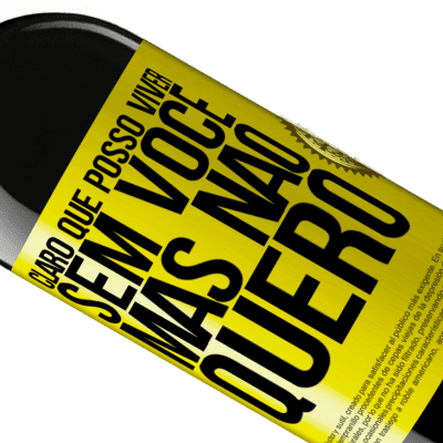 Expressões Únicas e Pessoais. «Claro que posso viver sem você. Mas nao quero» Edição RED MBE Reserva