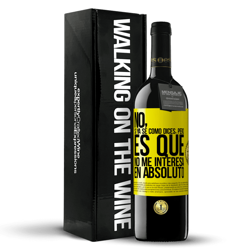 39,95 € Envío gratis | Vino Tinto Edición RED MBE Reserva No, si ya sé cómo dices, pero es que no me interesa en absoluto Etiqueta Amarilla. Etiqueta personalizable Reserva 12 Meses Cosecha 2016 Tempranillo