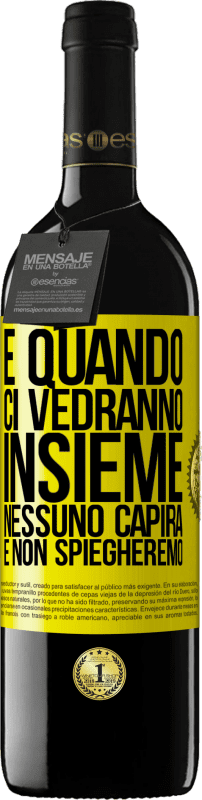 39,95 € | Vino rosso Edizione RED MBE Riserva E quando ci vedranno insieme, nessuno capirà e non spiegheremo Etichetta Gialla. Etichetta personalizzabile Riserva 12 Mesi Raccogliere 2015 Tempranillo