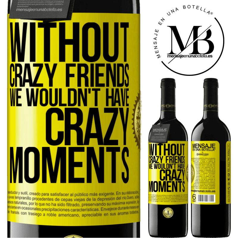 24,95 € Free Shipping | Red Wine RED Edition Crianza 6 Months Without crazy friends we wouldn't have crazy moments Yellow Label. Customizable label Aging in oak barrels 6 Months Harvest 2019 Tempranillo
