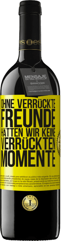 39,95 € | Rotwein RED Ausgabe MBE Reserve Ohne verrückte Freunde hätten wir keine verrückten Momente Gelbes Etikett. Anpassbares Etikett Reserve 12 Monate Ernte 2015 Tempranillo