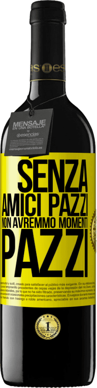 39,95 € Spedizione Gratuita | Vino rosso Edizione RED MBE Riserva Senza amici pazzi non avremmo momenti pazzi Etichetta Gialla. Etichetta personalizzabile Riserva 12 Mesi Raccogliere 2015 Tempranillo