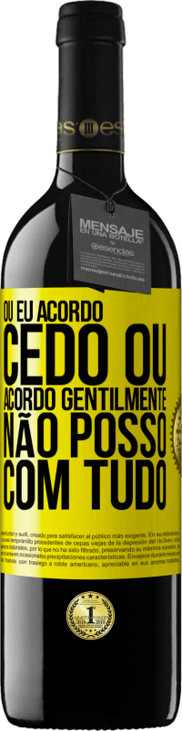 «Ou eu acordo cedo, ou acordo gentilmente, não posso com tudo» Edição RED MBE Reserva