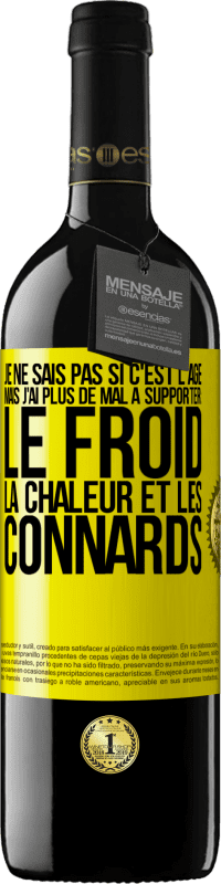 39,95 € | Vin rouge Édition RED MBE Réserve Je ne sais pas si c'est l'âge mais j'ai plus de mal à supporter: le froid, la chaleur et les connards Étiquette Jaune. Étiquette personnalisable Réserve 12 Mois Récolte 2015 Tempranillo