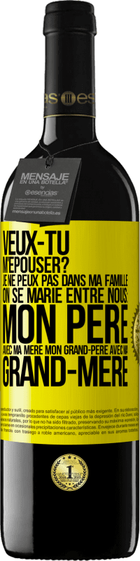 39,95 € | Vin rouge Édition RED MBE Réserve Veux-tu m'épouser? Je ne peux pas dans ma famille on se marie entre nous: mon père avec ma mère, mon grand-père avec ma grand-mè Étiquette Jaune. Étiquette personnalisable Réserve 12 Mois Récolte 2015 Tempranillo