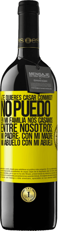 Envío gratis | Vino Tinto Edición RED MBE Reserva ¿Te quieres casar conmigo? No puedo, en mi familia nos casamos entre nosotros: mi padre, con mi madre, mi abuelo con mi Etiqueta Amarilla. Etiqueta personalizable Reserva 12 Meses Cosecha 2016 Tempranillo