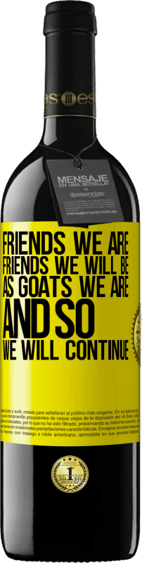 39,95 € | 红酒 RED版 MBE 预订 我们是朋友，我们将成为朋友，就像山羊一样，所以我们将继续 黄色标签. 可自定义的标签 预订 12 个月 收成 2014 Tempranillo
