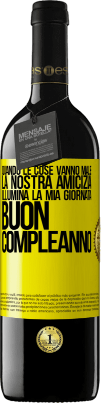 39,95 € | Vino rosso Edizione RED MBE Riserva Quando le cose vanno male, la nostra amicizia illumina la mia giornata. Buon compleanno Etichetta Gialla. Etichetta personalizzabile Riserva 12 Mesi Raccogliere 2014 Tempranillo