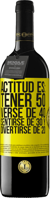 39,95 € | Vino Tinto Edición RED MBE Reserva Actitud es: Tener 50,verse de 40, sentirse de 30 y divertirse de 20 Etiqueta Amarilla. Etiqueta personalizable Reserva 12 Meses Cosecha 2014 Tempranillo