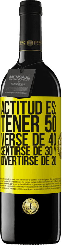 39,95 € | Vino Tinto Edición RED MBE Reserva Actitud es: Tener 50,verse de 40, sentirse de 30 y divertirse de 20 Etiqueta Amarilla. Etiqueta personalizable Reserva 12 Meses Cosecha 2015 Tempranillo