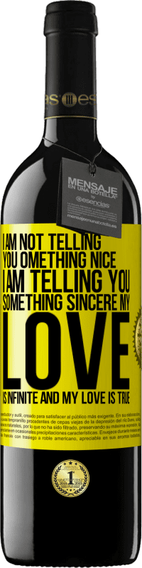 39,95 € | Red Wine RED Edition MBE Reserve I am not telling you something nice, I am telling you something sincere, my love is infinite and my love is true Yellow Label. Customizable label Reserve 12 Months Harvest 2014 Tempranillo