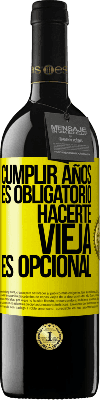 39,95 € | Vino Tinto Edición RED MBE Reserva Cumplir años es obligatorio, hacerte vieja es opcional Etiqueta Amarilla. Etiqueta personalizable Reserva 12 Meses Cosecha 2015 Tempranillo