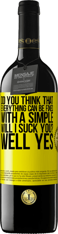 Free Shipping | Red Wine RED Edition MBE Reserve Do you think that everything can be fixed with a simple Will I suck you? ... Well yes Yellow Label. Customizable label Reserve 12 Months Harvest 2014 Tempranillo