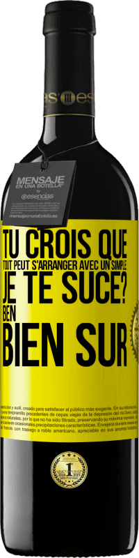 Envoi gratuit | Vin rouge Édition RED MBE Réserve Tu crois que tout peut s'arranger avec un simple: Je te suce? Ben, bien sûr Étiquette Jaune. Étiquette personnalisable Réserve 12 Mois Récolte 2014 Tempranillo