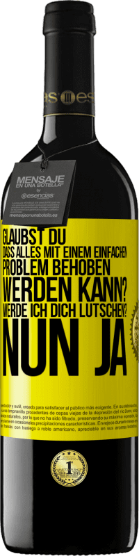 Kostenloser Versand | Rotwein RED Ausgabe MBE Reserve Glaubst du, dass alles mit einem einfachen Problem behoben werden kann? Werde ich dich lutschen? ... Nun ja Gelbes Etikett. Anpassbares Etikett Reserve 12 Monate Ernte 2014 Tempranillo